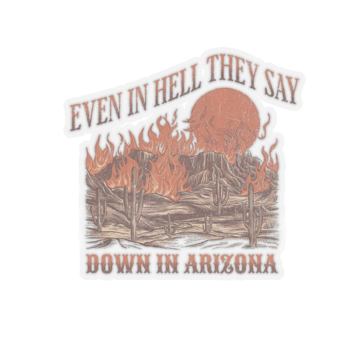 "Even in Hell they Say, Down in Arizona" Sticker